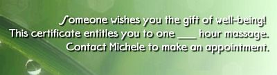 Photo of Michele's gift certificate text: The gift of massage. Someone wishes you health and wellness. Treat yourself to one hour of healing relaxing therapeutic massage. Call today for your appointment.